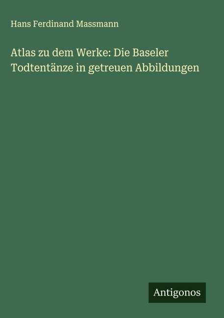 Atlas zu dem Werke: Die Baseler Todtentänze in getreuen Abbildungen - Hans Ferdinand Massmann