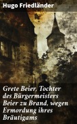 Cover-Bild zum Titel 'Grete Beier, Tochter des Bürgermeisters Beier zu Brand, wegen Ermordung ihres Bräutigams' von 'Hugo Friedländer'