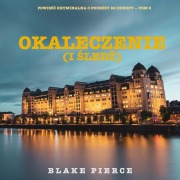 Cover-Bild zum Titel 'Okaleczenie (i ¿led¿) (Powie¿¿ kryminalna o podró¿y do Europy ¿ Tom 6)' von 'Blake Pierce'
