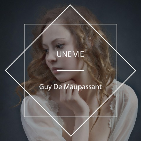 Une Vie - Guy de Maupassant