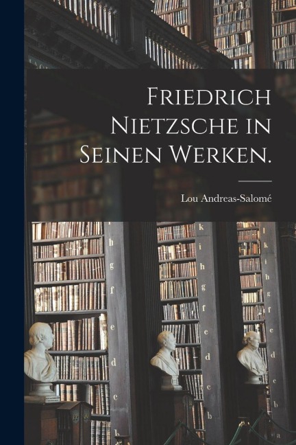 Friedrich Nietzsche in seinen Werken. - Lou Andreas-Salomé