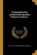Formenlehre Der Lateinischen Sprache, Volume 2, Issue 2... - Christian Friedrich Neue, Carl Wegener