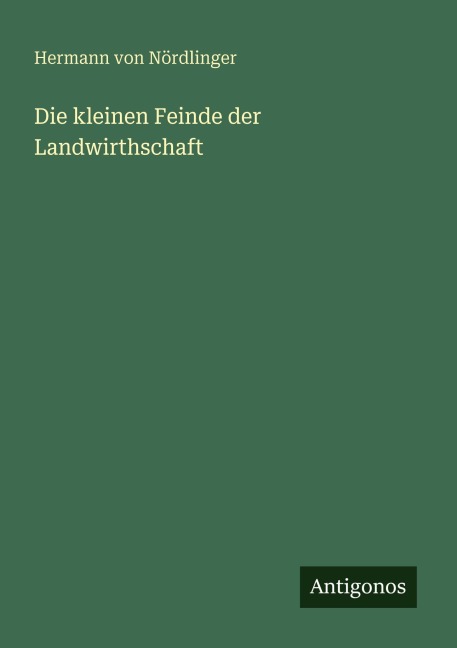 Die kleinen Feinde der Landwirthschaft - Hermann von Nördlinger