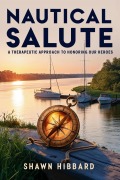 Cover-Bild zum Titel 'Nautical Salute : A Therapeutic Approach To Honoring Our Heroes (NauticalSalute.com, #1)' von 'Shawn Hibbard'