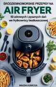 Cover-Bild zum Titel '¿ródziemnomorskie przepisy na Air Fryer. 50 zdrowych i pysznych da¿ we frytkownicy bezt¿uszczowej' von 'Magda Kubecka'