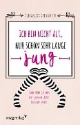 Cover-Bild zum Titel 'Ich bin nicht alt, nur schon sehr lange jung' von 'Alexandra Reinwarth'
