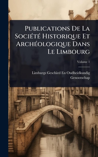 Publications De La SociÃ(c)tÃ(c) Historique Et ArchÃ(c)ologique Dans Le Limbourg - Limburgs Geschied- En Ou Genootschap