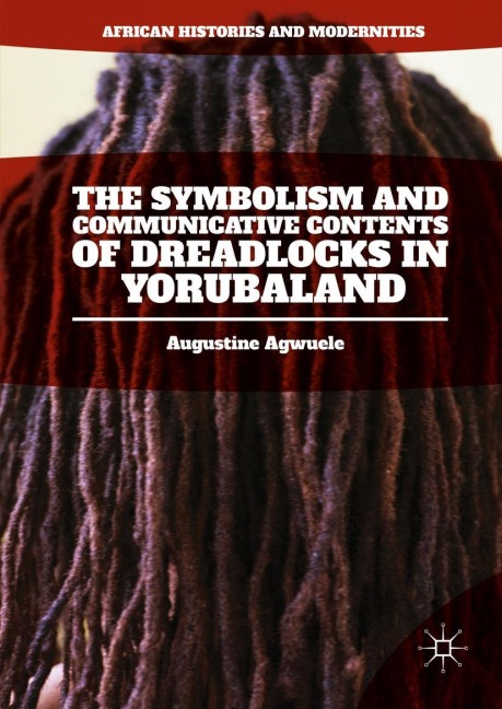 The Symbolism and Communicative Contents of Dreadlocks in Yorubaland - Augustine Agwuele