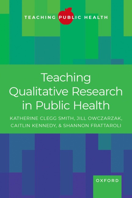 Teaching Qualitative Research in Public Health - Katherine Clegg Smith, Shannon Frattaroli, Jill Owczarzak, Caitlin Kennedy