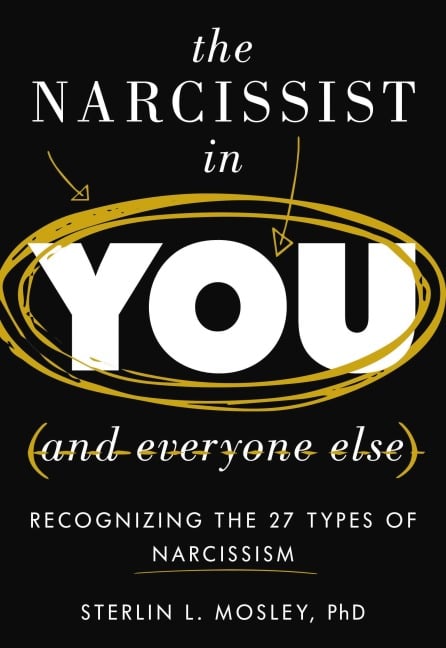The Narcissist in You and Everyone Else - Sterlin L. Mosley