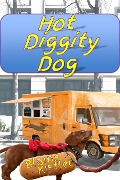 Hot Diggity Dog (A short story about a little dog with a big heart) - Blaine Kistler