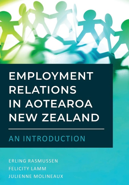 Employment Relations in Aotearoa New Zealand - An Introduction - Erling Rasmussen, Felicity Lamm, Julienne Molineaux