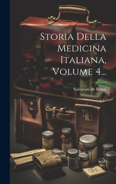 Storia Della Medicina Italiana, Volume 4... - Salvatore De Renzi