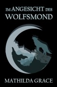 Cover-Bild zum Titel 'Im Angesicht des Wolfsmond' von 'Mathilda Grace'