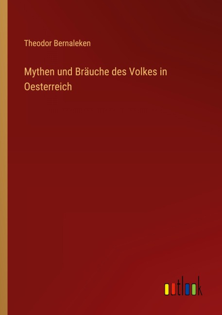 Mythen und Bräuche des Volkes in Oesterreich - Theodor Bernaleken