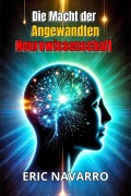 Cover-Bild zum Titel 'Die Macht der angewandten Neurowissenschaft für Produktivität und persönlichen Erfolg.' von 'Eric Navarro'