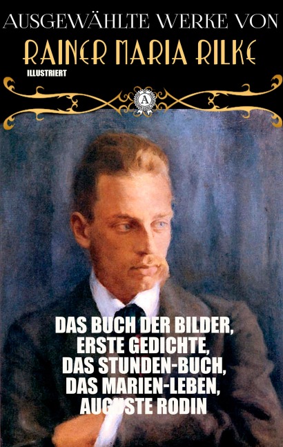 Ausgewählte Werke von Rainer Maria Rilke. Illustriert - Rainer Maria Rilke