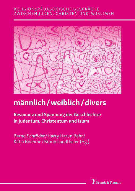 männlich/weiblich/divers ¿ Resonanz und Spannung der Geschlechter in Judentum, Christentum und Islam - 