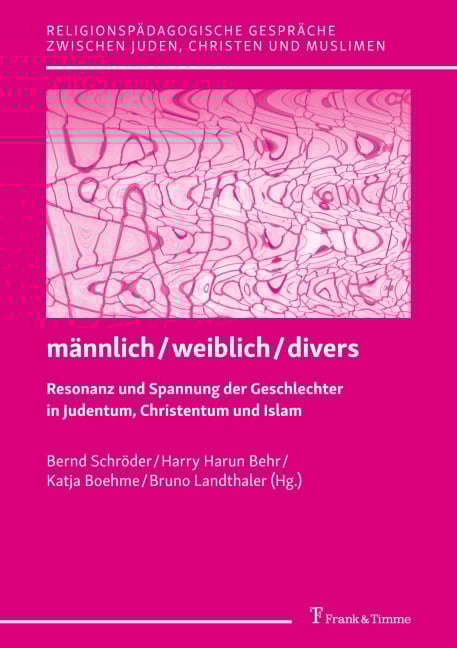 männlich/weiblich/divers - Resonanz und Spannung der Geschlechter in Judentum, Christentum und Islam - 