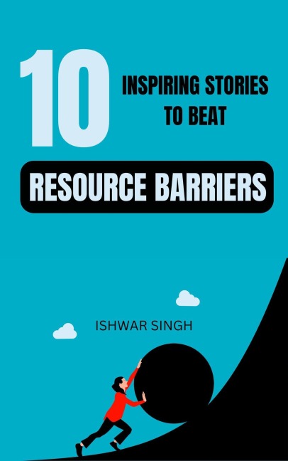 10 Inspiring Stories to Beat Resource Barriers - Ishwar Singh