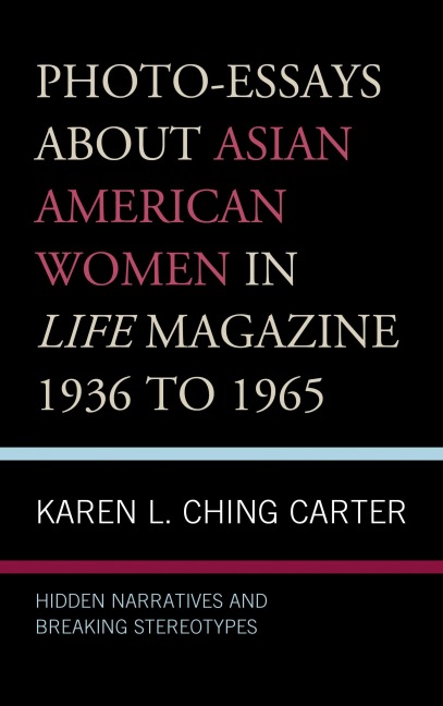 Photo-Essays about Asian American Women in Life Magazine 1936 to 1965 - Karen L. Ching Carter