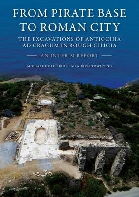 From Pirate Base to Roman City: The Excavations of Antiochia AD Cragum in Rough Cilicia - Michael Hoff