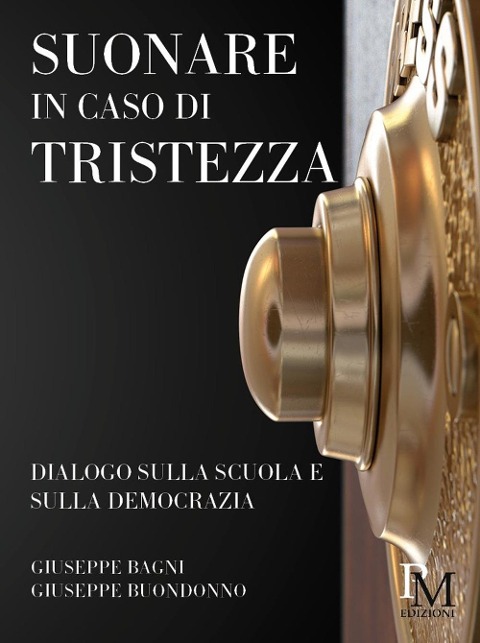 Suonare in caso di tristezza. Dialogo sulla scuola e sulla democrazia - Giuseppe Bagni, Giuseppe Buondonno