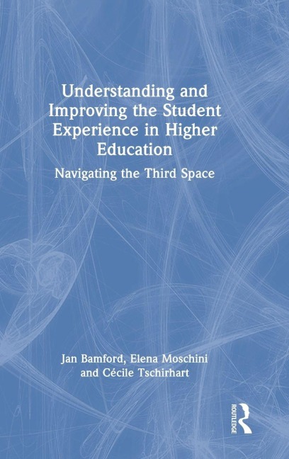 Understanding and Improving the Student Experience in Higher Education - Jan Bamford, Elena Moschini, Cécile Tschirhart