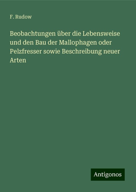 Beobachtungen über die Lebensweise und den Bau der Mallophagen oder Pelzfresser sowie Beschreibung neuer Arten - F. Rudow