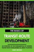 Cover-Bild zum Titel 'The Basics of Modern Transit-Route Development: An Overview of the Fundamentals of Transit-Route Development in Urban Planning.' von 'Harry Brooks'