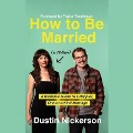How to Be Married (to Melissa): A Hilarious Guide to a Happier, One-Of-A-Kind Marriage - Dustin Nickerson