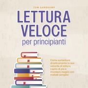 Cover-Bild zum Titel 'Lettura veloce per principianti: Come aumentare drasticamente la sua velocità di lettura, capire di più e ricordare meglio con metodi semplici' von 'Tom Sandkamp'