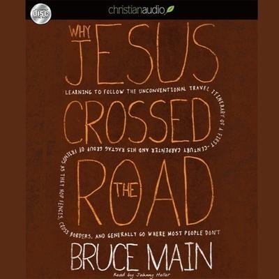 Why Jesus Crossed the Road: Learning to Follow the Unconventional Travel Itinerary of a First-Century Carpenter and His . . . - Bruce Main