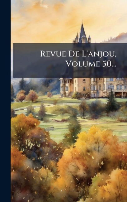 Revue De L'anjou, Volume 50... - Anonymous