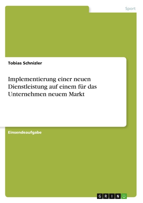 Implementierung einer neuen Dienstleistung auf einem für das Unternehmen neuem Markt - Tobias Schnizler