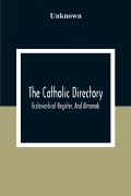Cover-Bild zum Titel 'The Catholic Directory; Ecclesiastical Register, And Almanak; For The Year Of Our Lord 1876' von 'Unknown'