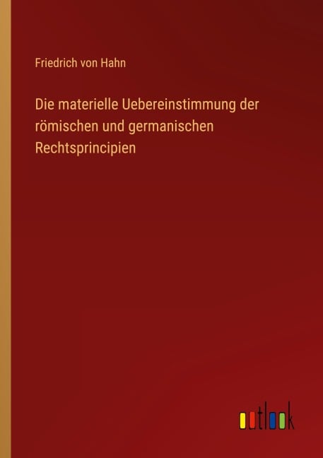 Die materielle Uebereinstimmung der römischen und germanischen Rechtsprincipien - Friedrich Von Hahn