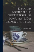 Cover-Bild zum Titel 'Discours Admirable De L'art De Terre, De Son Utilité, Des Esmaux Et Du Feu...' von 'Bernard Palissy'