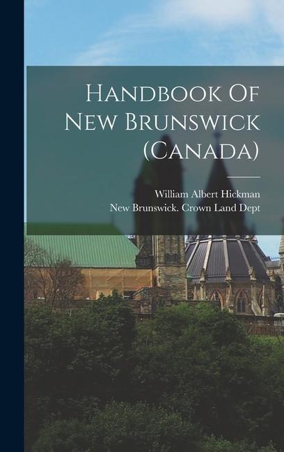 Handbook Of New Brunswick (canada) - William Albert Hickman