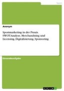 Cover-Bild zum Titel 'Sportmarketing in der Praxis. SWOT-Analyse, Merchandising und Licensing, Digitalisierung, Sponsoring' von 'Anonym'