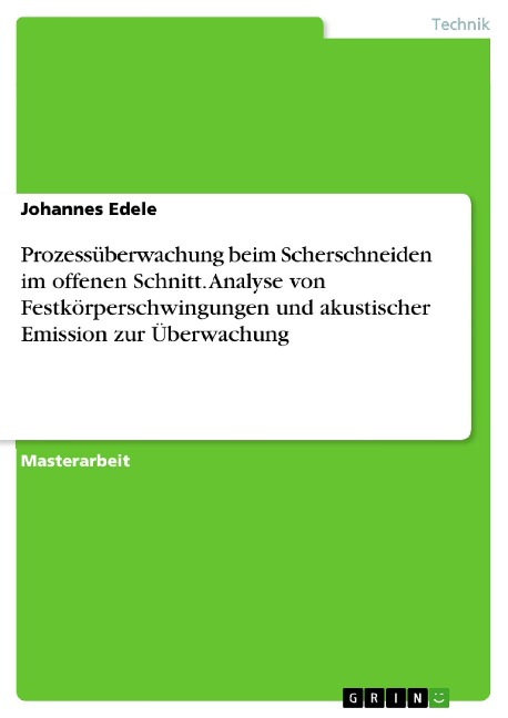 Prozessüberwachung beim Scherschneiden im offenen Schnitt. Analyse von Festkörperschwingungen und akustischer Emission zur Überwachung - Johannes Edele