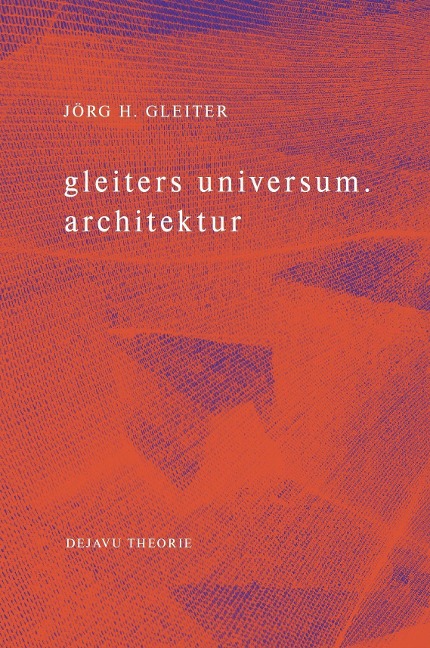 gleiters universum. architektur - Jörg H. Gleiter