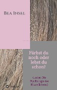 Cover-Bild zum Titel 'Färbst du noch oder lebst du schon?' von 'Bea Insel'