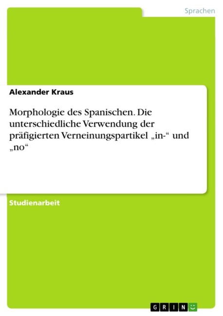 Morphologie des Spanischen. Die unterschiedliche Verwendung der präfigierten Verneinungspartikel "in-" und "no" - Alexander Kraus