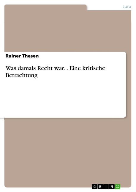Was damals Recht war...  Eine kritische Betrachtung - Rainer Thesen