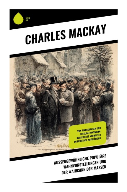 Außergewöhnliche populäre Wahnvorstellungen und der Wahnsinn der Massen - Charles Mackay