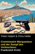 Cover-Bild zum Titel 'Commissaire Marquanteur und der Sumpf des Verbrechens: Frankreich Krimi' von 'Peter Haberl, Chris Heller'