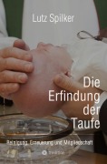 Cover-Bild zum Titel 'Die Erfindung der Taufe' von 'Lutz Spilker'