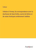 Cover-Bild zum Titel 'Voltaire à Ferney; Sa correspondance avec la duchesse de Saxe-Gotha, suivie de lettres et de notes histriques entièrement inédites' von 'Voltaire'