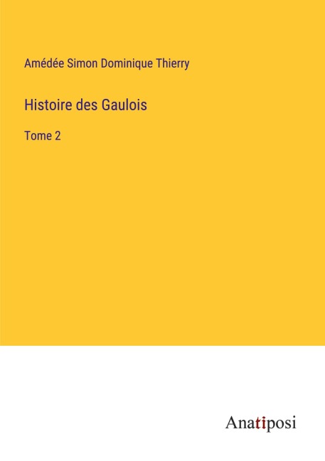 Histoire des Gaulois - Amédée Simon Dominique Thierry